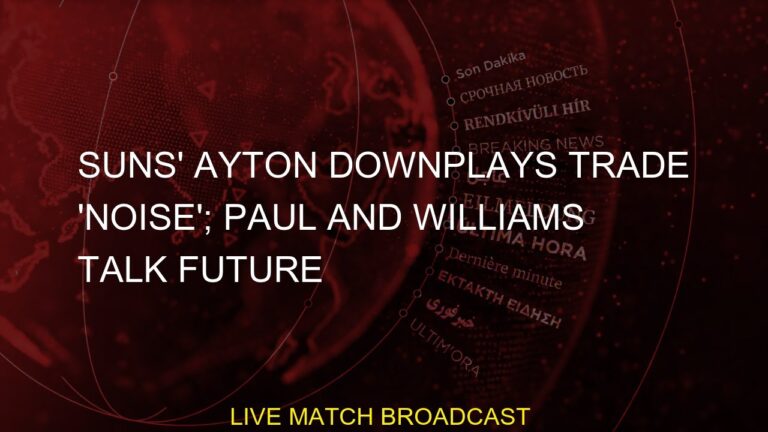 #News #Home #Ayton #Sports #Suns #Williams #Paul #Breaking #Phoenix #noise #talk #trade #downplays #