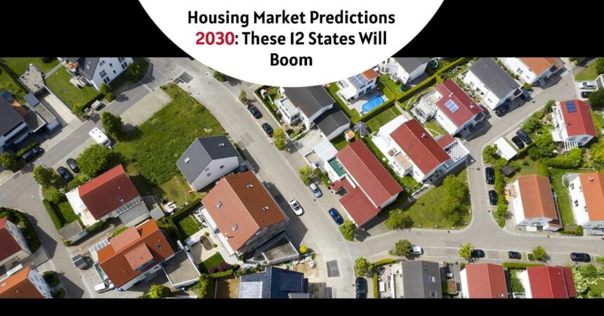 Housing Market Predictions 2030 These 12 States Will Boom.jpeg
